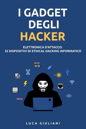 I Gadget degli Hacker: Elettronica d'Attacco. 32 Dispositivi di Ethical Hacking Informatico (Sicurezza Informatica) (Italian Edition)