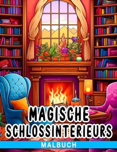 Magische Schlossinterieurs Malbuch: Farben Sie Ihren Weg durch prächtige Ballsäle, geheime Bibliotheken und majestätische Schlafzimmer (German Edition)