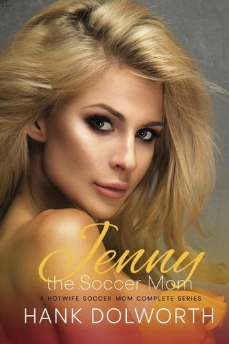 Jenny the Soccer Mom - Complete Series: A Hotwife Soccer Mom Gets in the Game. (Hank Dolworth Collection)