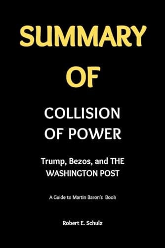 SUMMARY OF COLLISION OF POWER: Trump, Bezos, and THE WASHINGTON POST by Martin Baron : A Guide to Martin Baron’s Book (Revised Summaries and Workbooks)