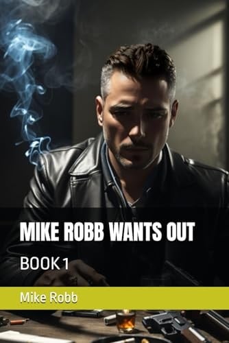MIKE ROBB WANTS OUT: BOOK 1 (Mike Robb PI)