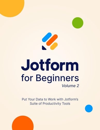Jotform for Beginners, Volume 2: Put Your Data to Work with Jotform's Suite of Productivity Tools