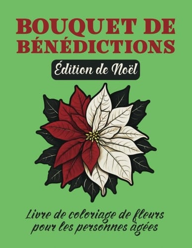 Bouquet de bénédictions - Livre de coloriage de fleurs pour personnes âgées - Édition de Noël: Livre de coloriage en gros caractères, audacieux et ... avec des fleurs simples. (French Edition)