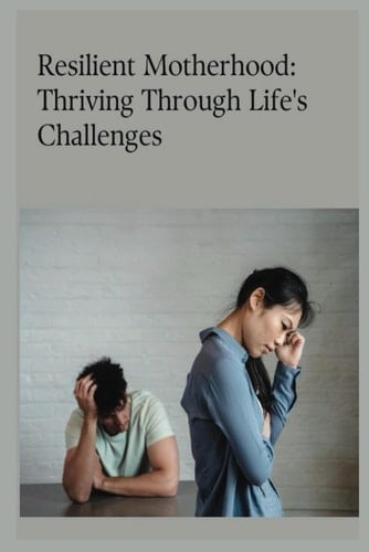 Resilient Motherhood: Thriving Through Life's Challenges