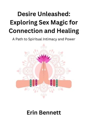 Desire Unleashed A Path to Spiritual Intimacy and Power
