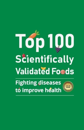 Top 100 Scientifically Validated Foods: Fighting Diseases to Improve Health (Healthy Life)