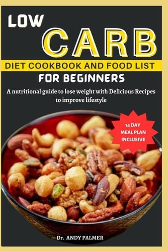 Low Carb Diet Cookbook and Food List for Beginners A Nutritional Guide with a 14-day Meal Plan to Lose Weight with Delicious Recipes to Improve Lifestyle.