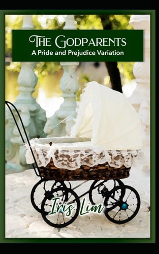 The Godparents: A Pride and Prejudice Variation (Iris Lim Pride and Prejudice Canon Divergent Collection)