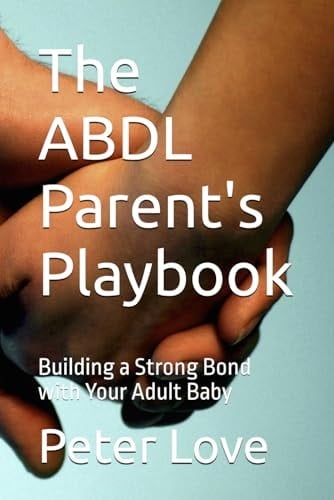 The ABDL Parent's Playbook: Building a Strong Bond with Your Adult Baby