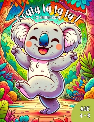 Koala la la la ! - Coloring Book: Awesome Koala Coloring Book for Kids Age 4 - 8 (Coloring Book - My Favourite Animals)