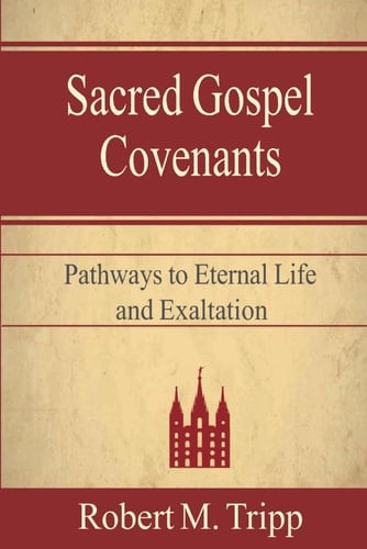 Sacred Gospel Covenants Pathways to Eternal Life and Exaltation
