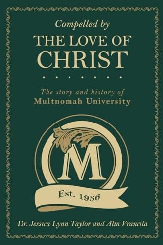 Compelled by the Love of Christ: The Story and History of Multnomah University