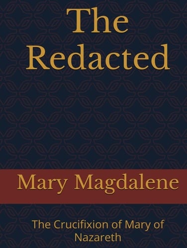 The Redacted: The Crucifixion of Mary of Nazareth
