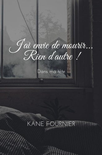 J'ai envie de mourir... Rien d'autre !: Dans ma tête (French Edition)