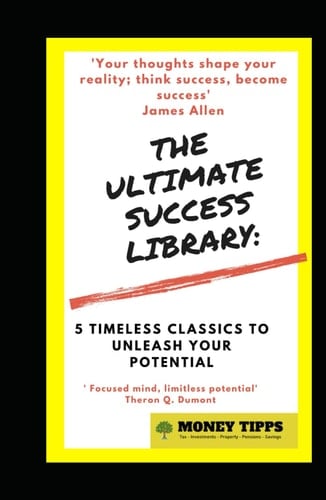 The Ultimate Success Library: 5 Timeless Classics to Unleash Your Potential: Master Proven Strategies for Growth, Achievement & Fulfillment