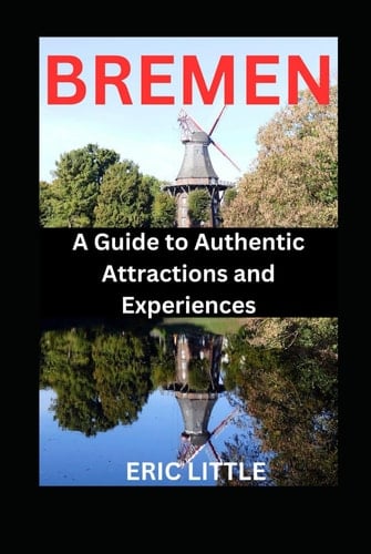 BREMEN: A Guide to Authentic Experiences and Attractions