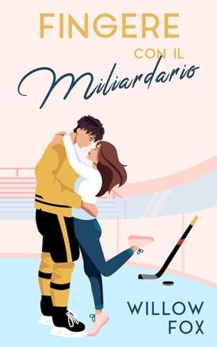 Fingere Con Il Miliardario (romance Degli Ice Dragons) (italian Edition)