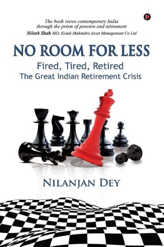 NO ROOM FOR LESS Fired, Tired, Retired - The Great Indian Retirement Crisis
