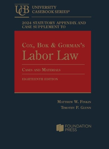 2024 Statutory Appendix and Case Supplement to Cox, Bok and Gorman's Labor Law, Cases and Materials, 18th