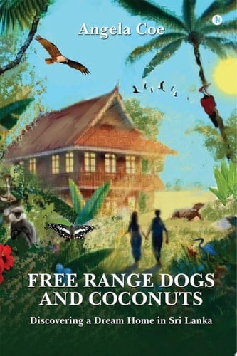 FREE RANGE DOGS AND COCONUTS DISCOVERING A DREAM HOME IN SRI LANKA