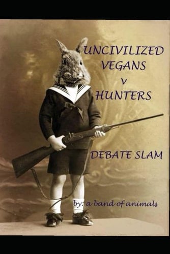 Uncivilized Vegans v Hunters: DEBATE SLAM
