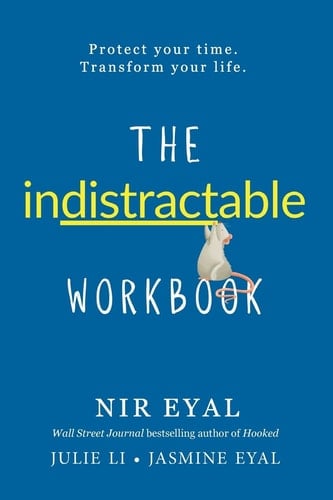 The Indistractable Workbook - Protect Your Time. Transform Your Life..