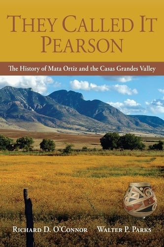 They Called It Pearson The History of Mata Ortiz and the Casas Grandes Valley
