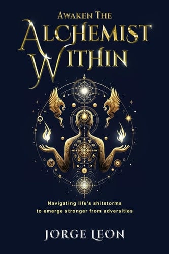 Awaken the Alchemist Within Navigating Life's Shitstorms to Emerge Stronger from Adversities