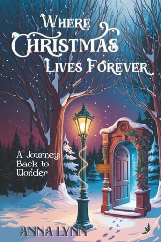 Where Christmas Lives Forever: A Journey Back to Wonder