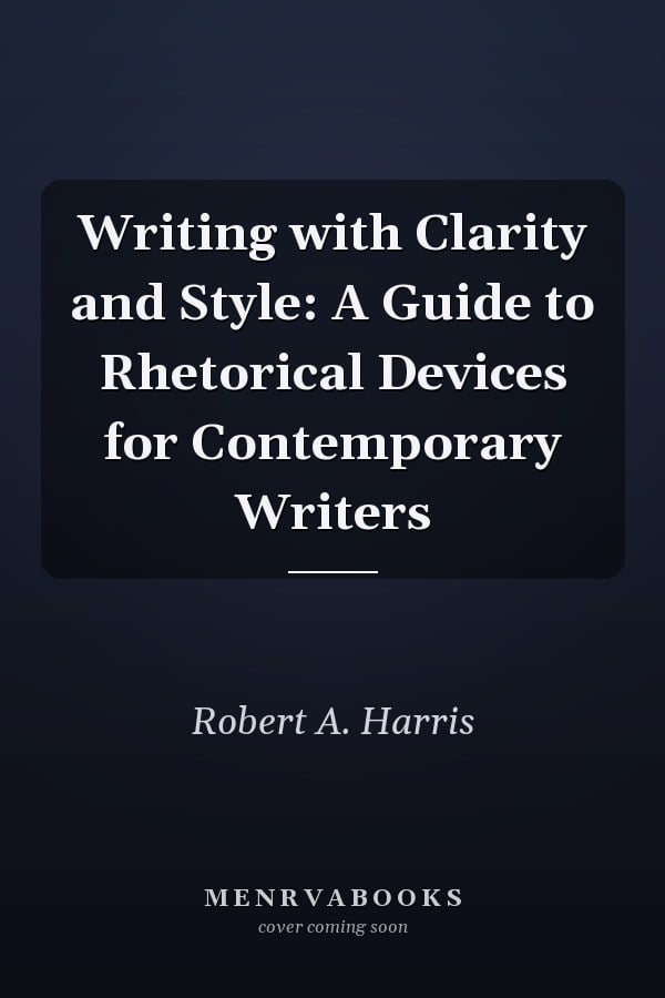 Writing with Clarity and Style: A Guide to Rhetorical Devices for Contemporary Writers