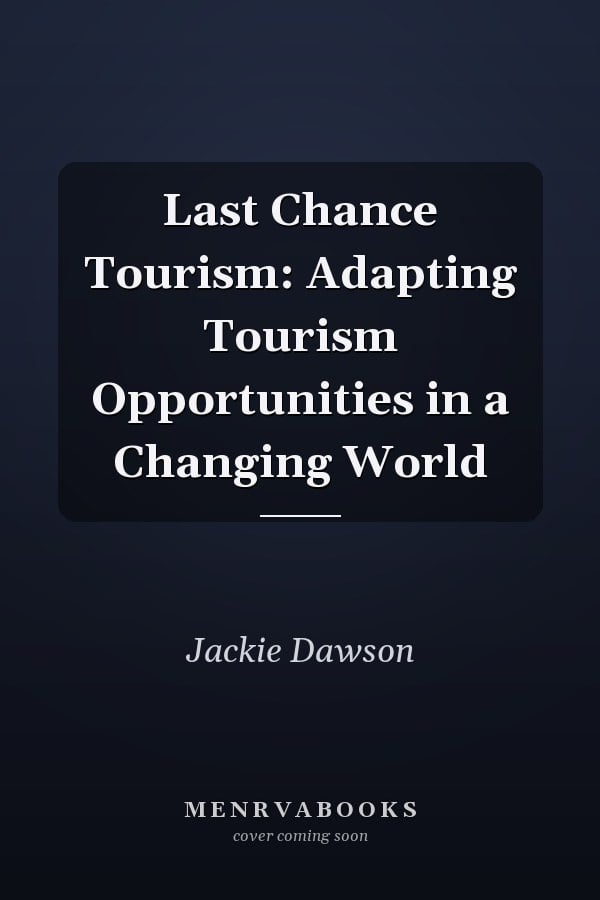 Last Chance Tourism: Adapting Tourism Opportunities in a Changing World