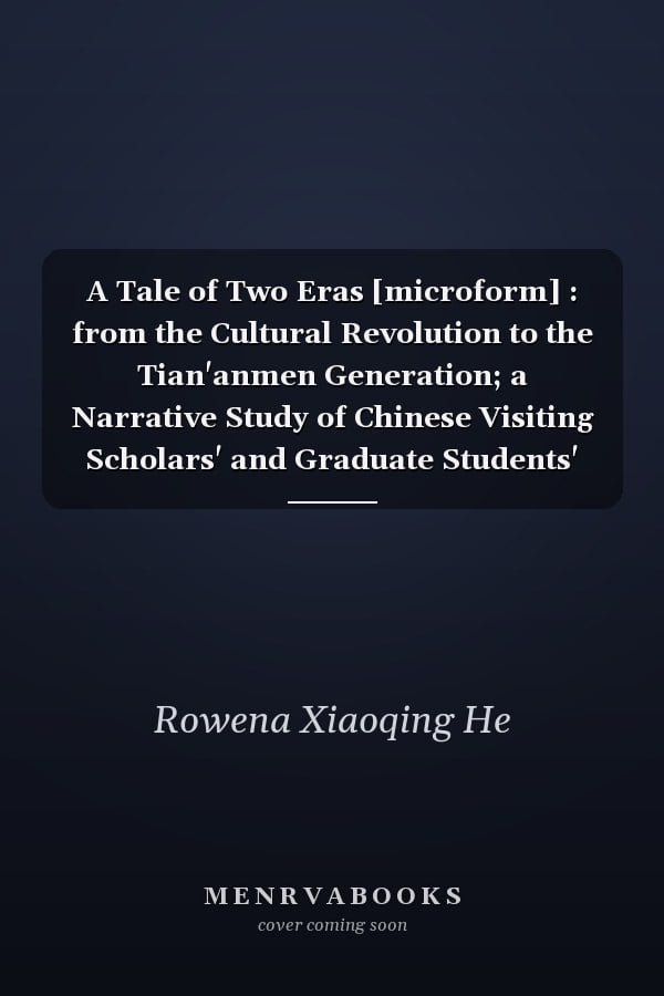 A Tale of Two Eras [microform] : from the Cultural Revolution to the Tian'anmen Generation; a Narrative Study of Chinese Visiting Scholars' and Graduate Students' Perspectives on Socio-political Influence on English Language Learning in China