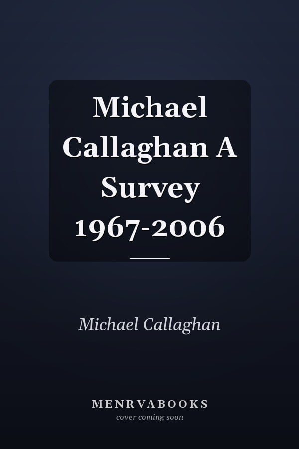 Michael Callaghan A Survey 1967-2006