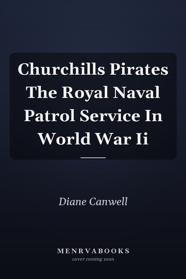 Churchills Pirates The Royal Naval Patrol Service In World War Ii