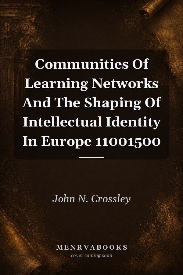 Communities Of Learning Networks And The Shaping Of Intellectual Identity In Europe 11001500