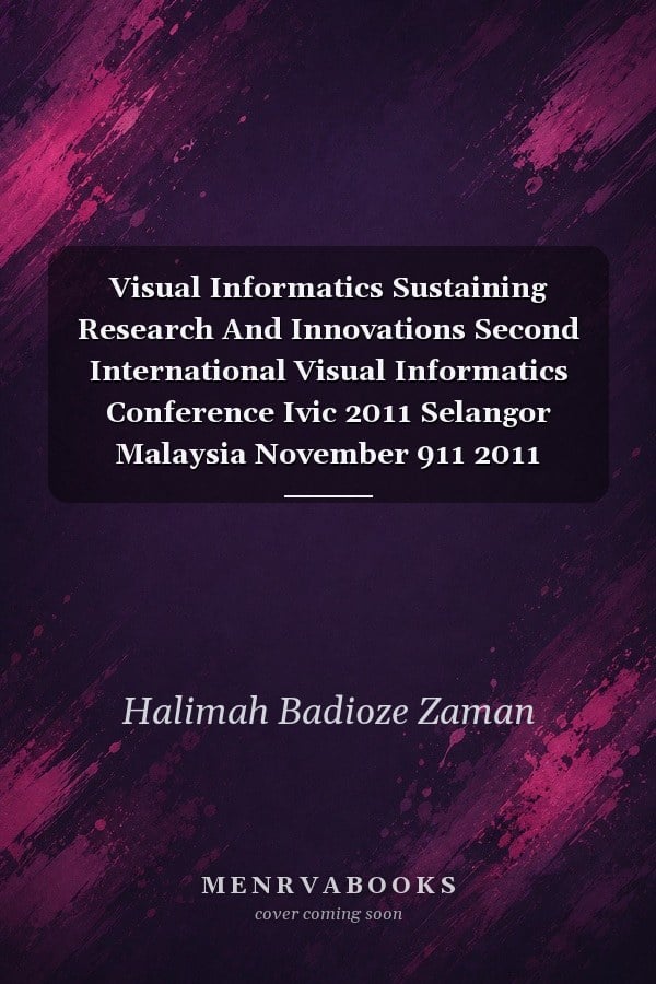 Visual Informatics Sustaining Research And Innovations Second International Visual Informatics Conference Ivic 2011 Selangor Malaysia November 911 2011 Proceedings Part Ii