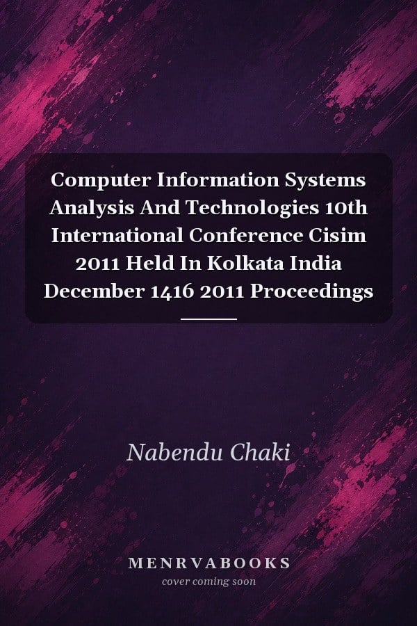 Computer Information Systems Analysis And Technologies 10th International Conference Cisim 2011 Held In Kolkata India December 1416 2011 Proceedings