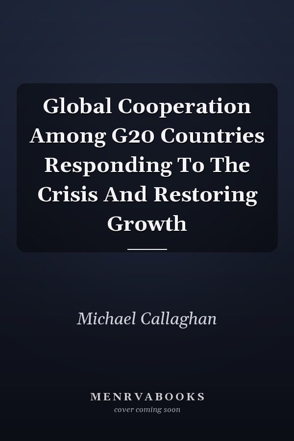 Global Cooperation Among G20 Countries Responding To The Crisis And Restoring Growth