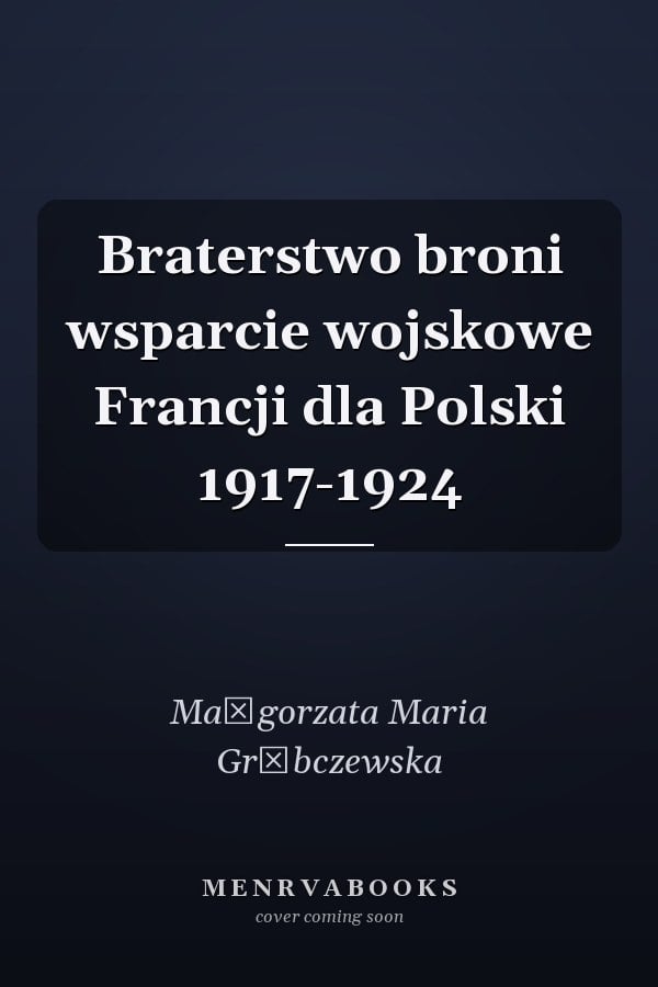 Braterstwo broni wsparcie wojskowe Francji dla Polski 1917-1924