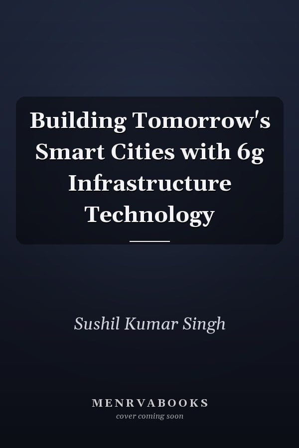 Building Tomorrow's Smart Cities with 6g Infrastructure Technology