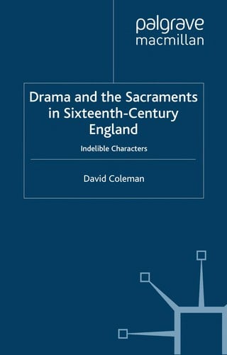 DRAMA AND THE SACRAMENTS IN SIXTEENTH-CENTURY ENGLAND: INDELIBLE CHARACTERS