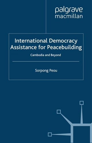 INTERNATIONAL DEMOCRACY ASSISTANCE FOR PEACEBUILDING: CAMBODIA AND BEYOND