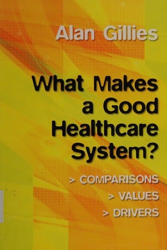 WHAT MAKES A GOOD HEALTHCARE SYSTEM?: COMPARISONS, VALUES, DRIVERS