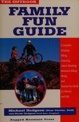 The outdoor family guide : a complete camping, hiking, canoeing, nature watching, mountain biking, skiing, climbing and general fun book for kids (and their parents)