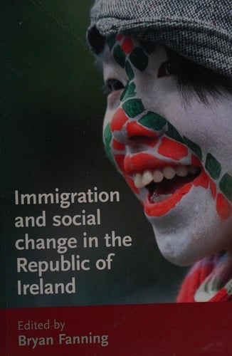 IMMIGRATION AND SOCIAL CHANGE IN THE REPUBLIC OF IRELAND; ED. BY BRYAN FANNING