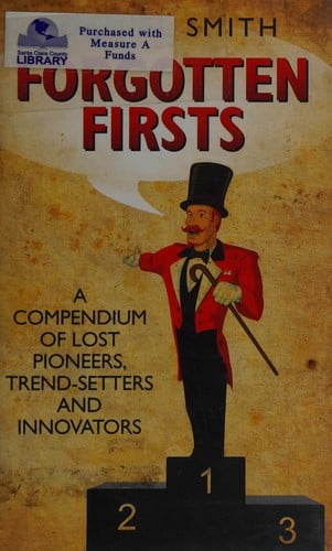Forgotten firsts : a compendium of lost pioneers, trend-setters and innovators