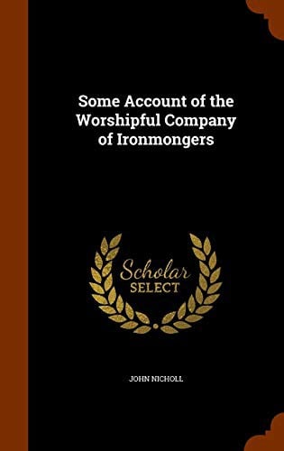Some account of the Worshipful Company of Ironmongers