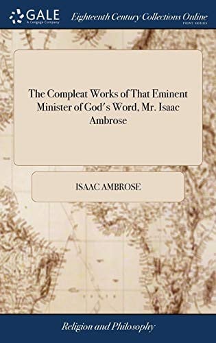 The compleat works of that eminent Minister of God's Word Mr. Isaac Ambrose
