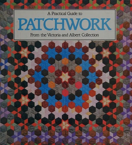A practical guide to patchwork from the Victoriaand Albert collection