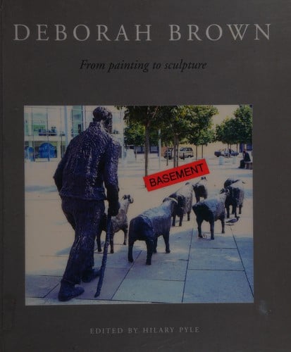 DEBORAH BROWN: FROM PAINTING TO SCULPTURE; ED. BY HILARY PYLE